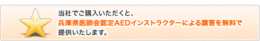 当社でご購入いただくと、兵庫県医師会認定AEDインストラクターによる講習を無料で提供いたします。